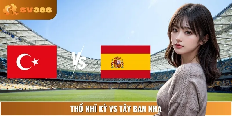 Thổ Nhĩ Kỳ Vs Tây Ban Nha, 01:45 08/09 - Kèo Bảng E WC 2025