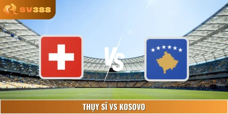 Thụy Sĩ Vs Kosovo 23:00 06/09 - Soi Kèo VL World Cup Châu Âu
