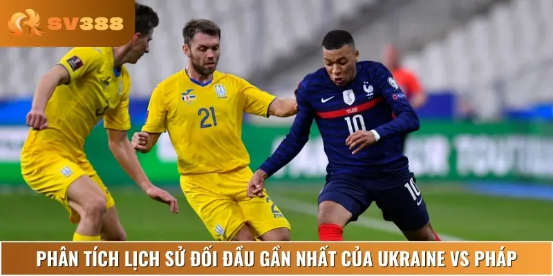 Phong độ thi đấu gần đây của hai đội Ukraine vs Pháp