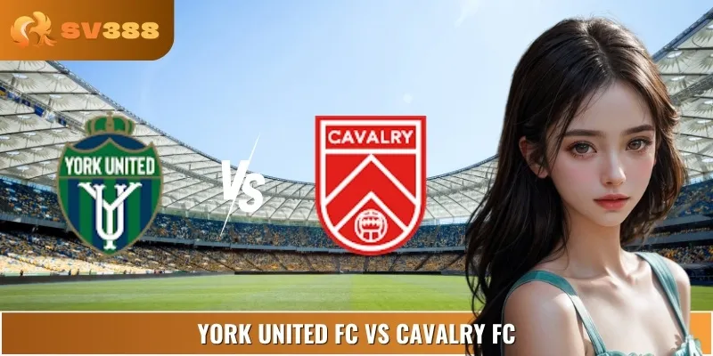 Nhận Định Trận York United FC Vs Cavalry FC 06:30 Ngày 06/09