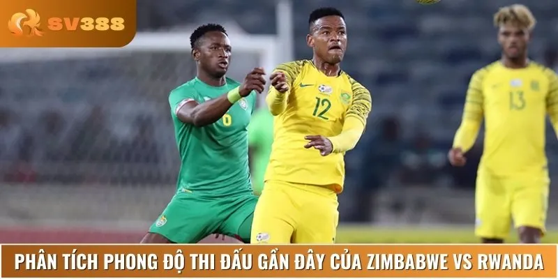Phong độ Zimbabwe vs Rwanda là cuộc chiến gay cấn giữa hai thế lực